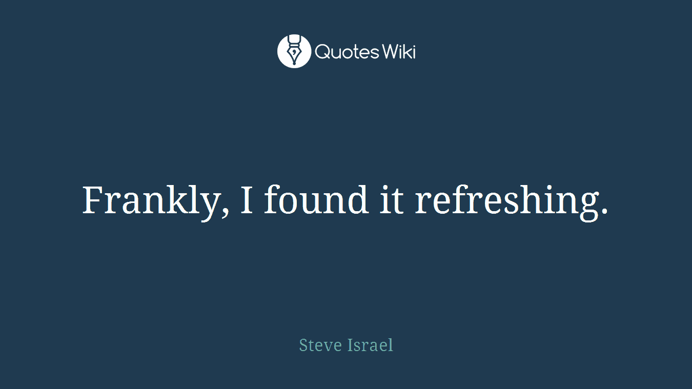 Frankly, I found it refreshing.