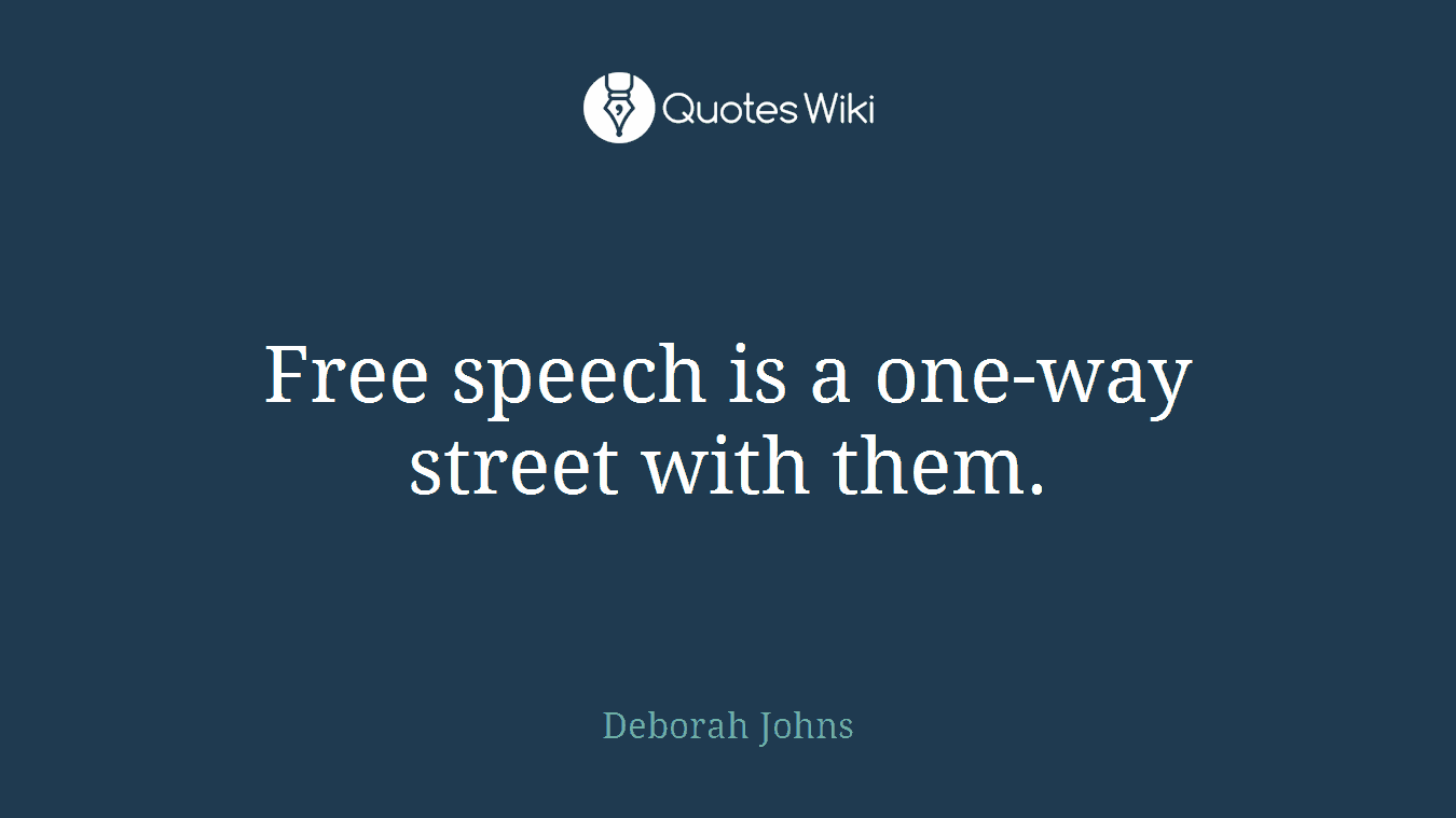 Free speech is a one-way street with them.