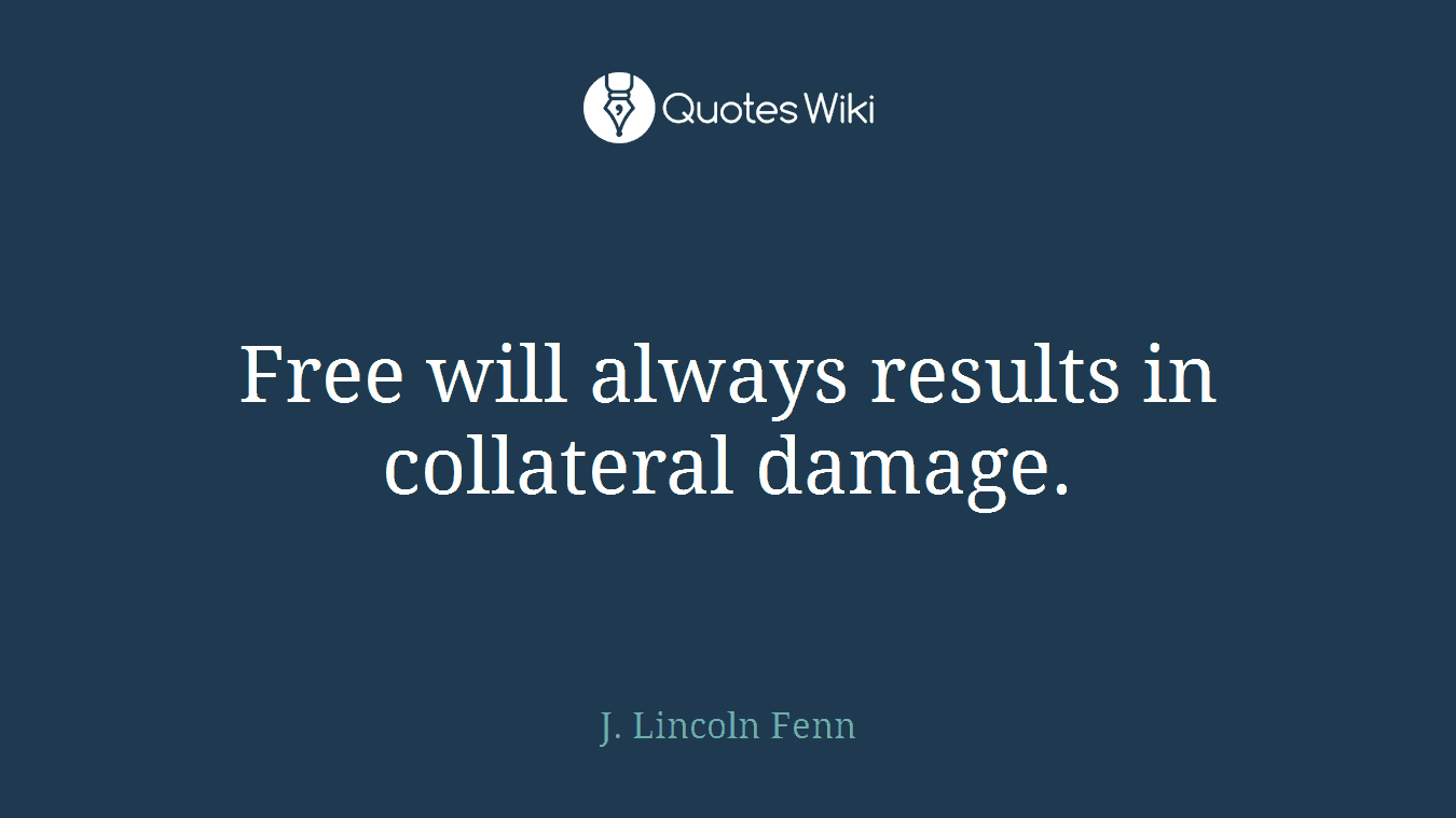 Free will always results in collateral damage.