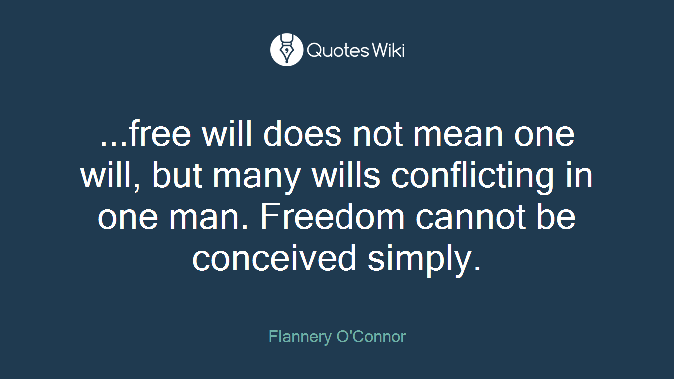 ...free will does not mean one will, but many wills conflicting in one man. Freedom cannot be conceived simply.