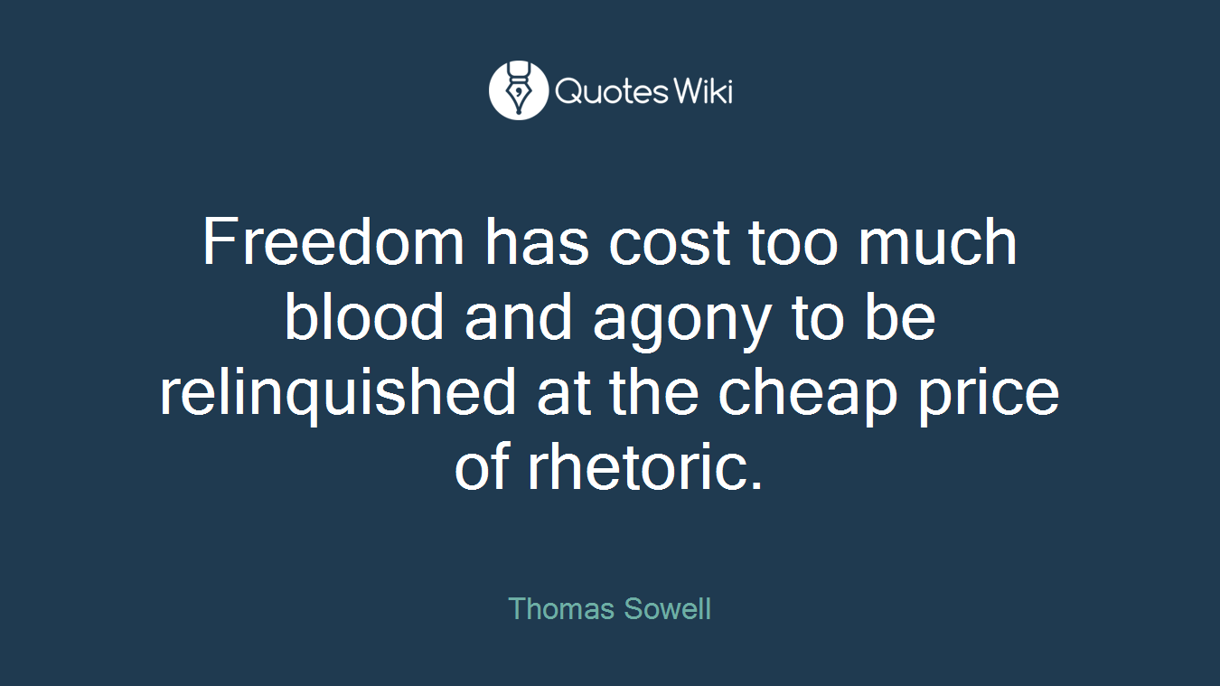 Freedom has cost too much blood and agony to be relinquished at the cheap price of rhetoric.