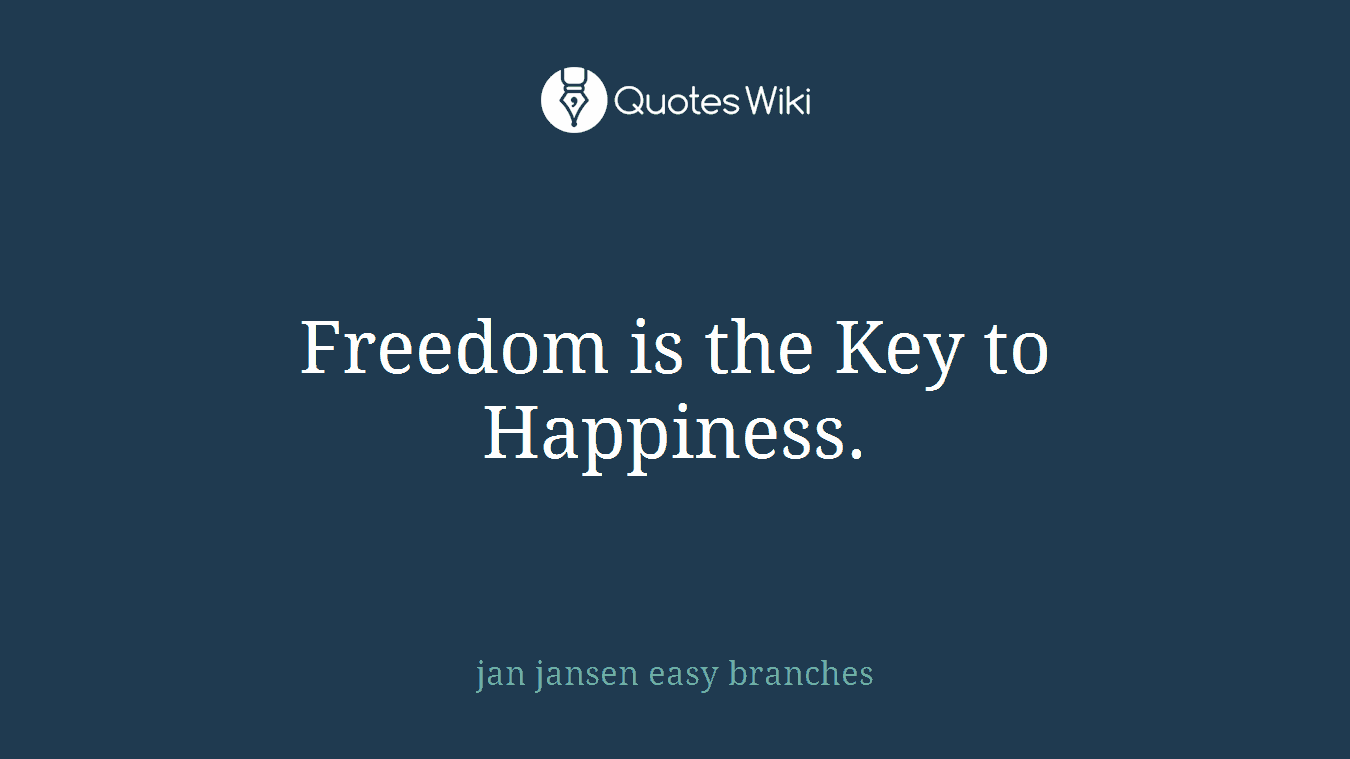 Freedom is the Key to Happiness.