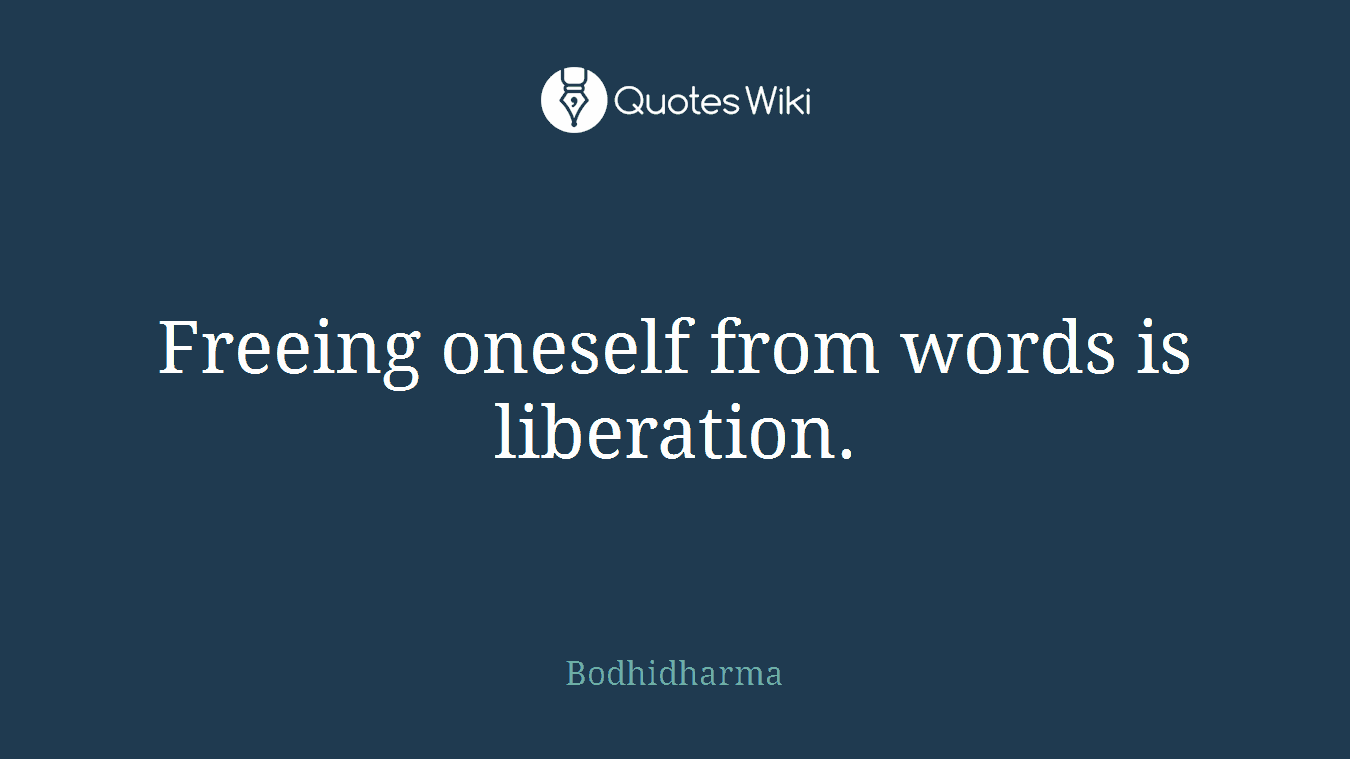Freeing oneself from words is liberation.