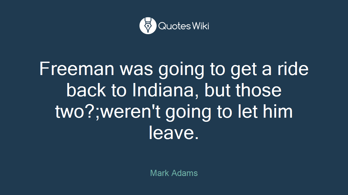 Freeman was going to get a ride back to Indiana, but those two?;weren't going to let him leave.
