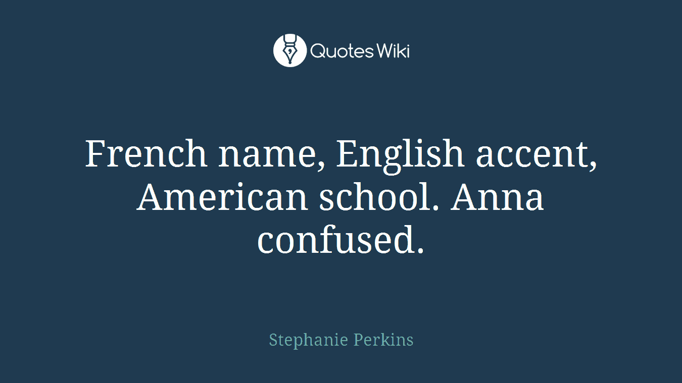 French name, English accent, American school. Anna confused.