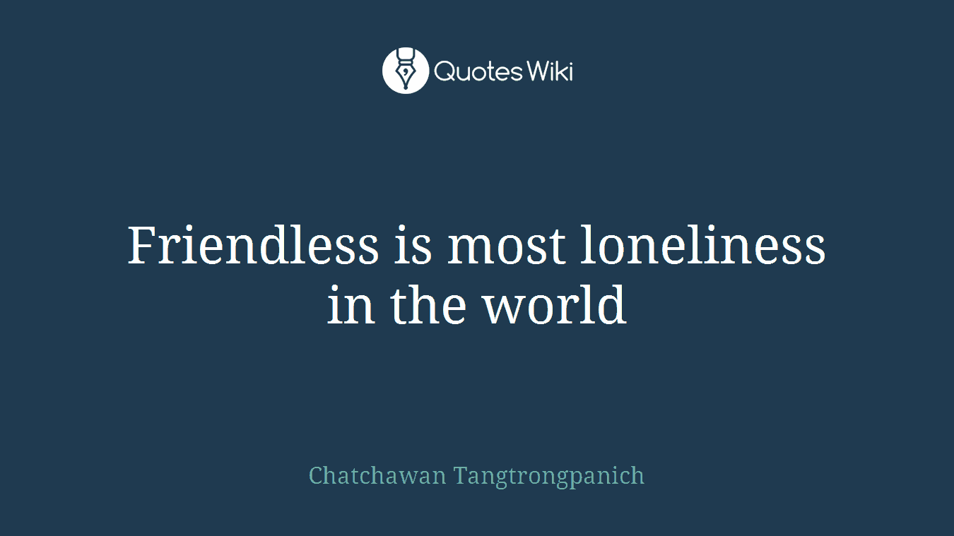 Friendless is most loneliness in the world