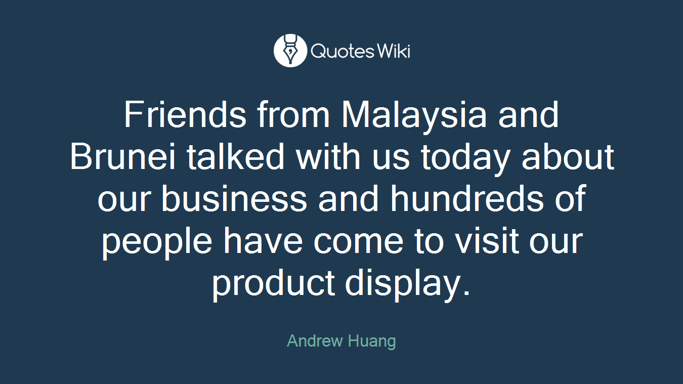 Friends from Malaysia and Brunei talked with us today about our business and hundreds of people have come to visit our product display.