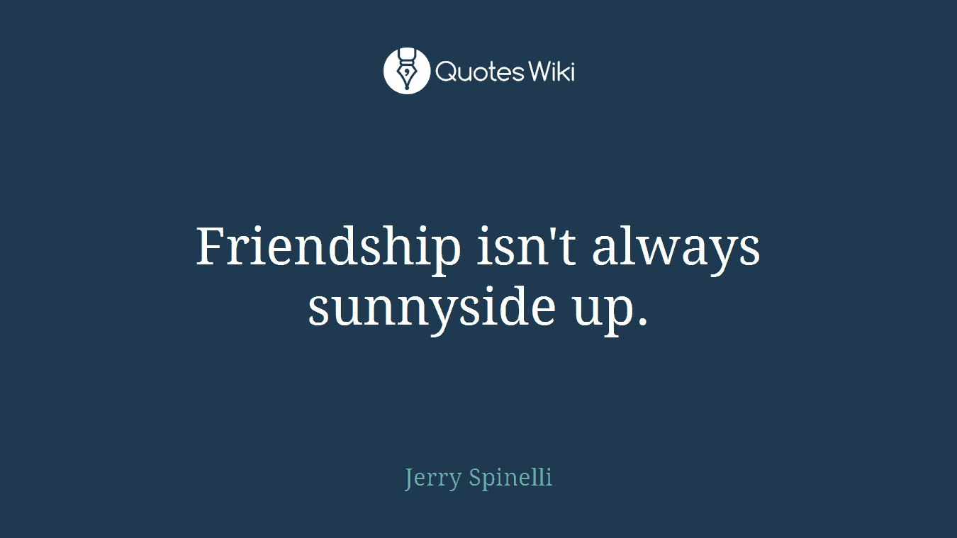 Friendship isn't always sunnyside up.