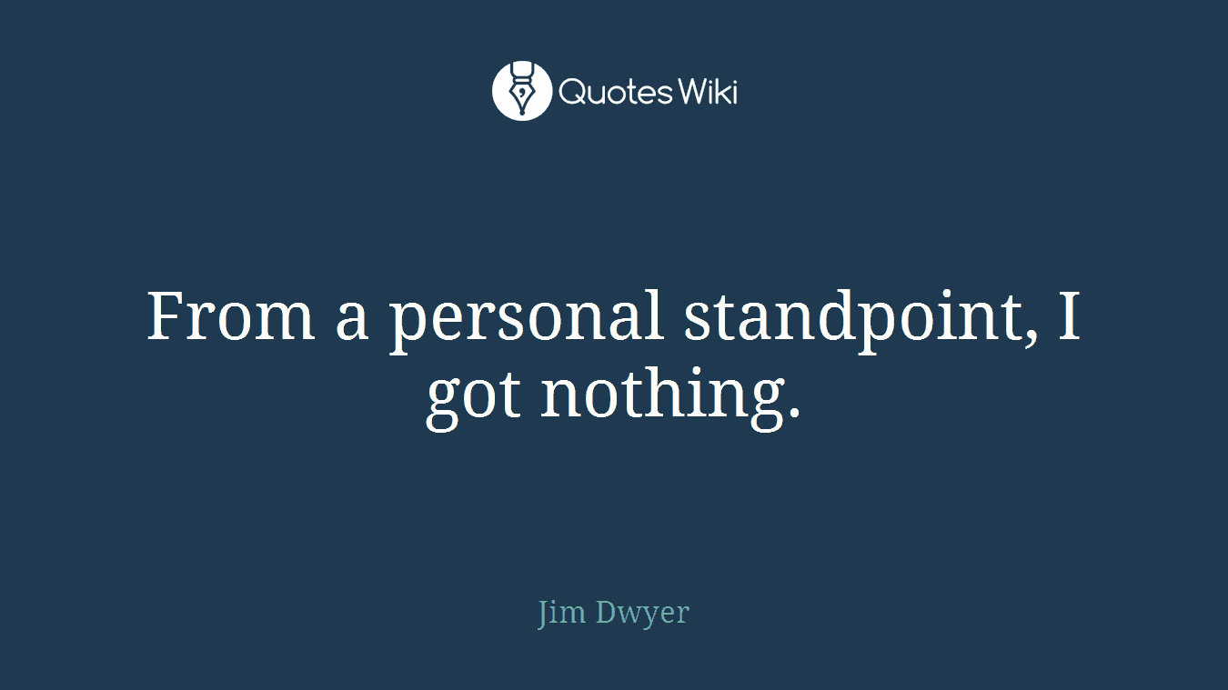 From a personal standpoint, I got nothing.