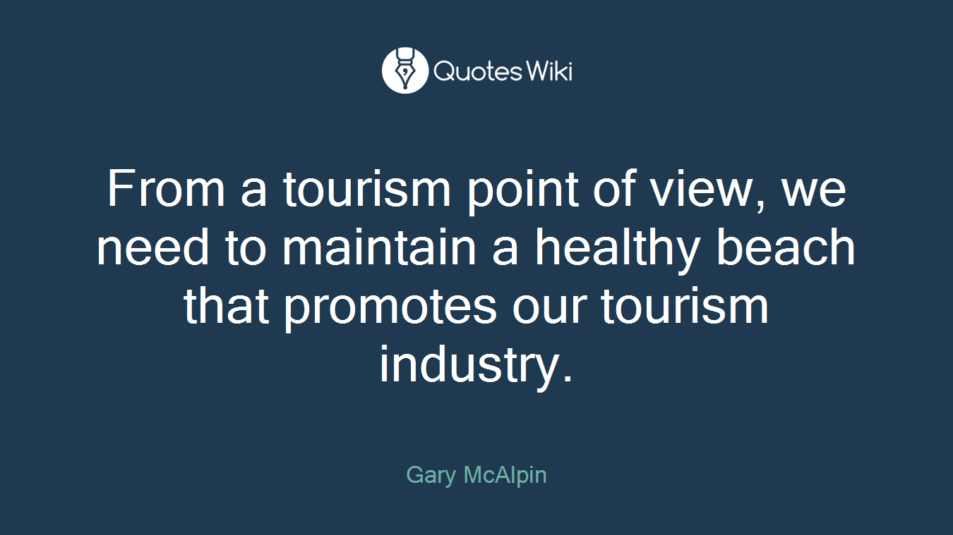 From a tourism point of view, we need to maintain a healthy beach that promotes our tourism industry.
