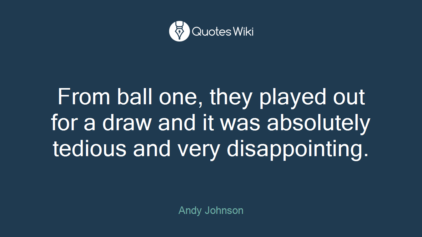 From ball one, they played out for a draw and it was absolutely tedious and very disappointing.