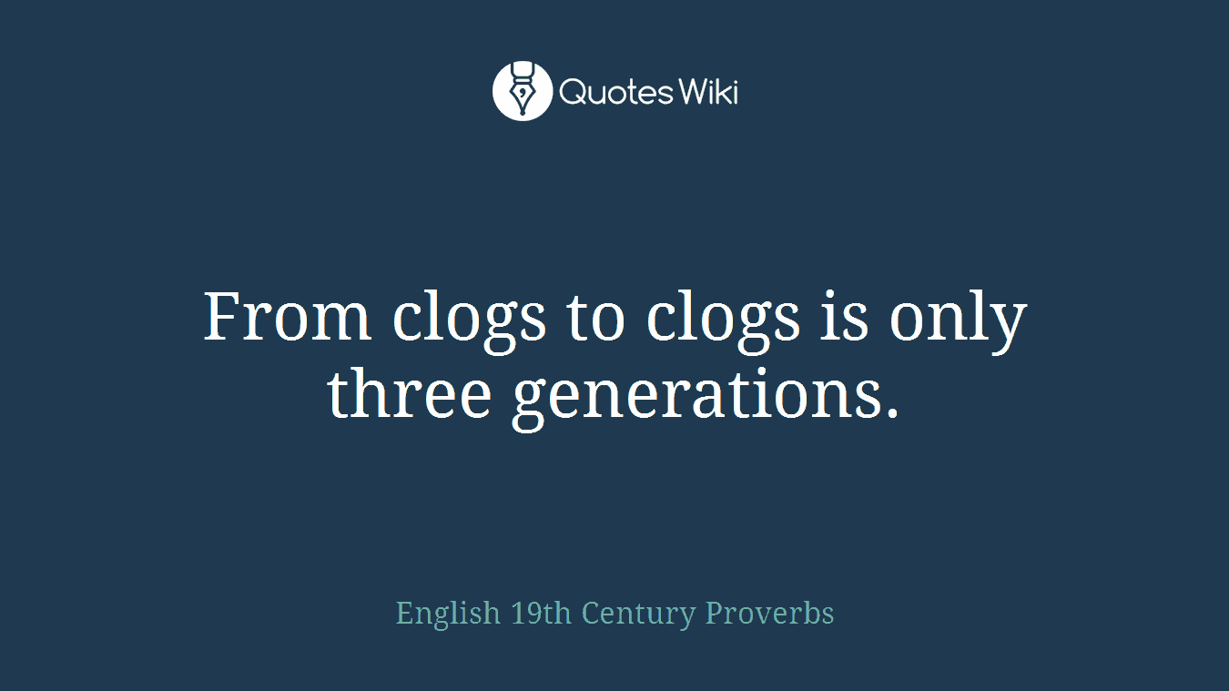 From clogs to clogs is only three generations.