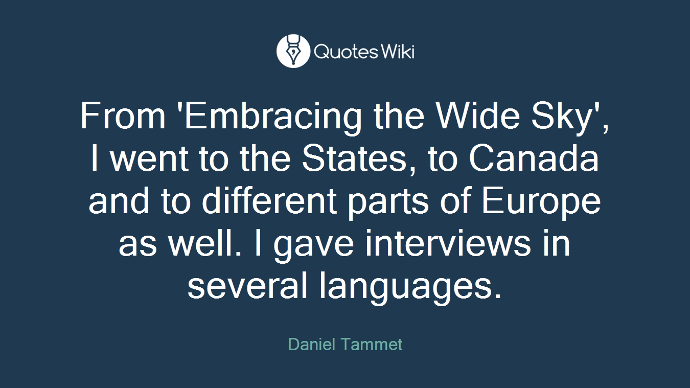 From 'Embracing the Wide Sky', I went to the States, to Canada and to different parts of Europe as well. I gave interviews in several languages.