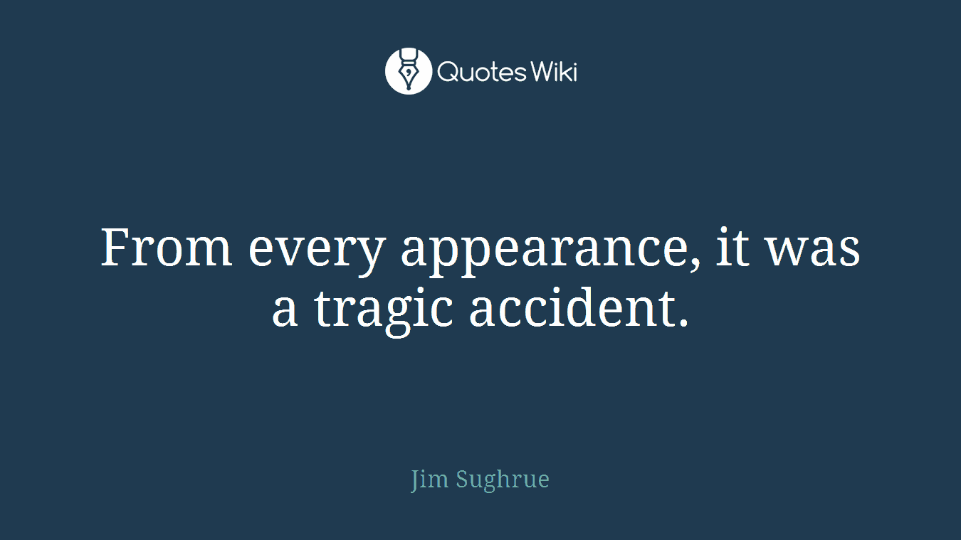 From every appearance, it was a tragic accident.