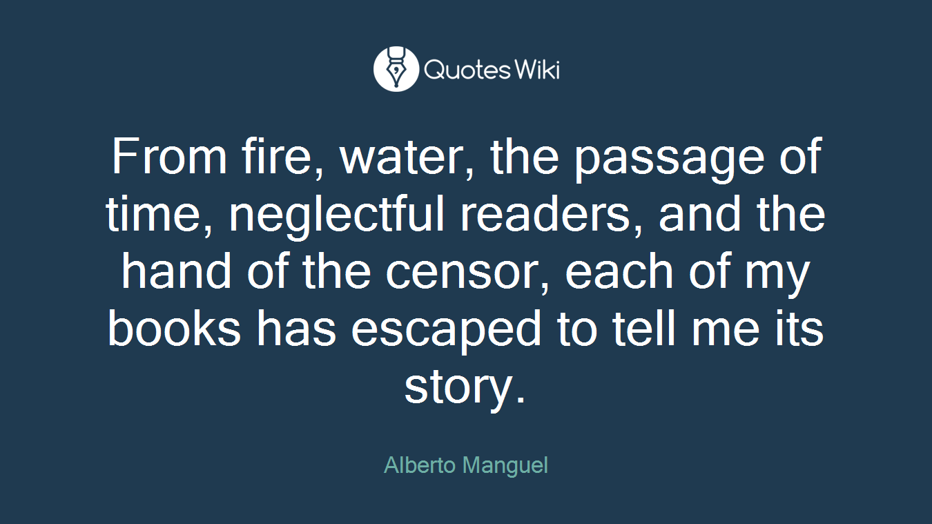 From fire, water, the passage of time, neglectful readers, and the hand of the censor, each of my books has escaped to tell me its story.