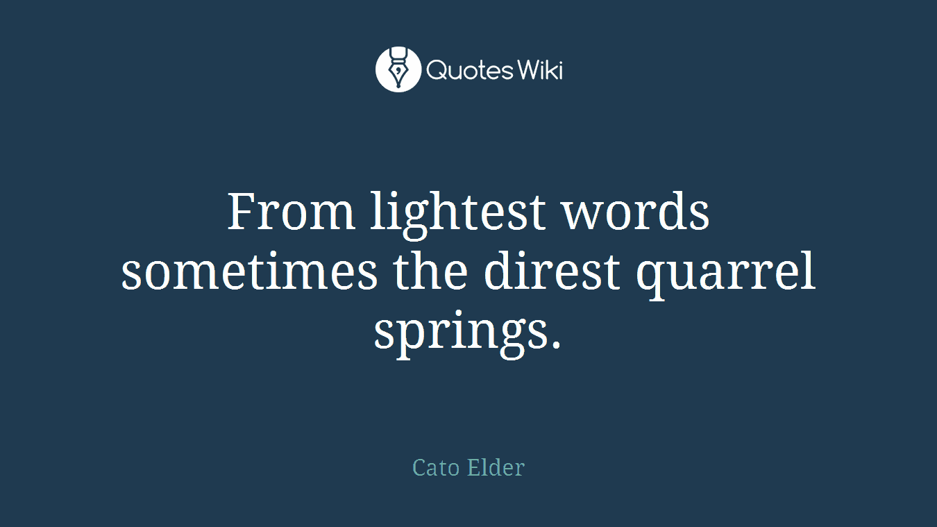 From lightest words sometimes the direst quarrel springs.