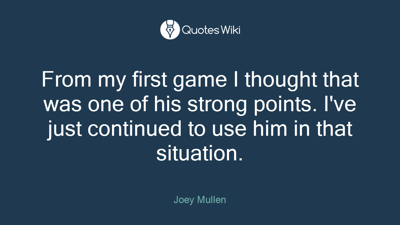 From my first game I thought that was one of his strong points. I've just continued to use him in that situation.