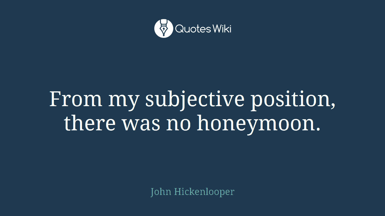 From my subjective position, there was no honeymoon.