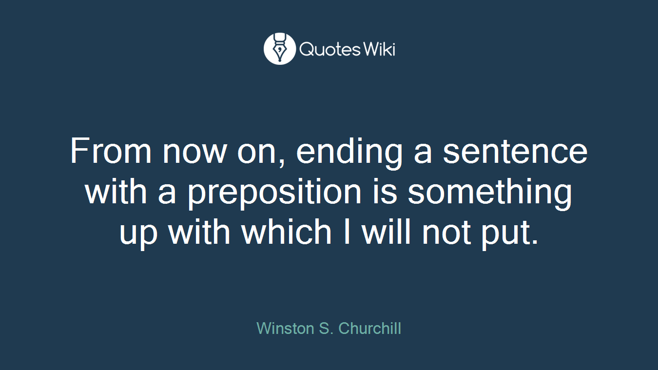 From now on, ending a sentence with a preposition is something up with which I will not put.