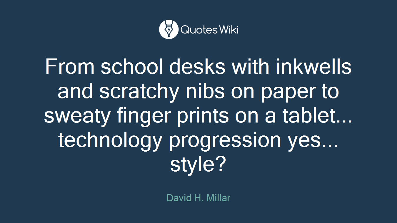 From school desks with inkwells and scratchy nibs on paper to sweaty finger prints on a tablet... technology progression yes... style?