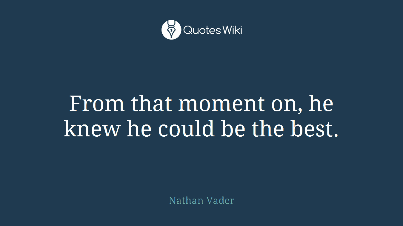 From that moment on, he knew he could be the best.