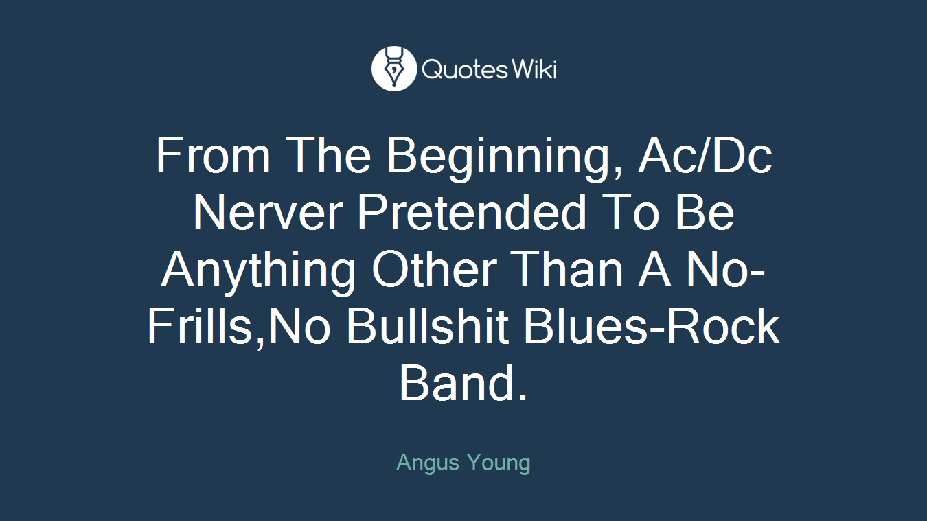 From The Beginning, Ac/Dc Nerver Pretended To Be Anything Other Than A No-Frills,No Bullshit Blues-Rock Band.
