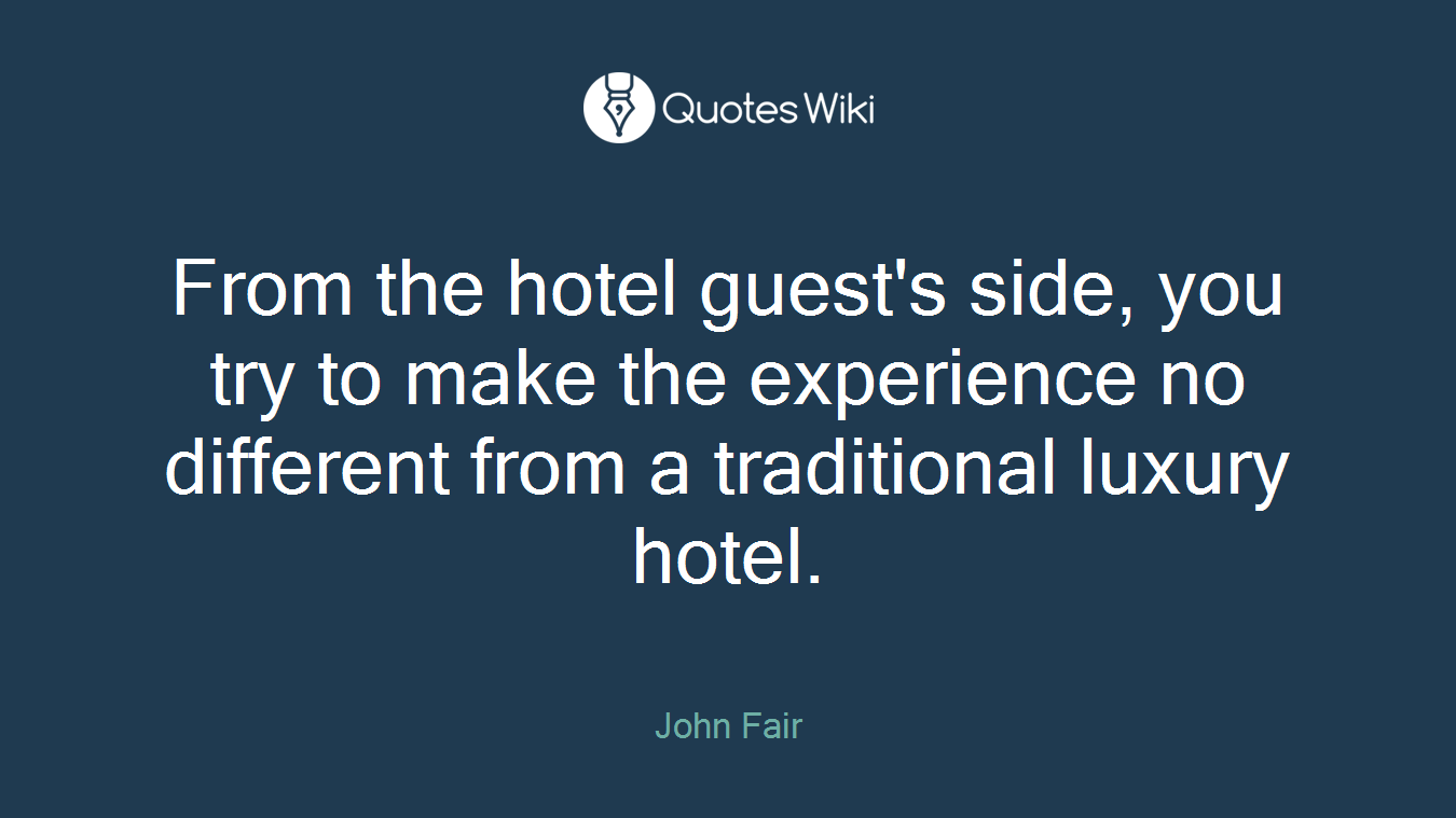 From the hotel guest's side, you try to make the experience no different from a traditional luxury hotel.