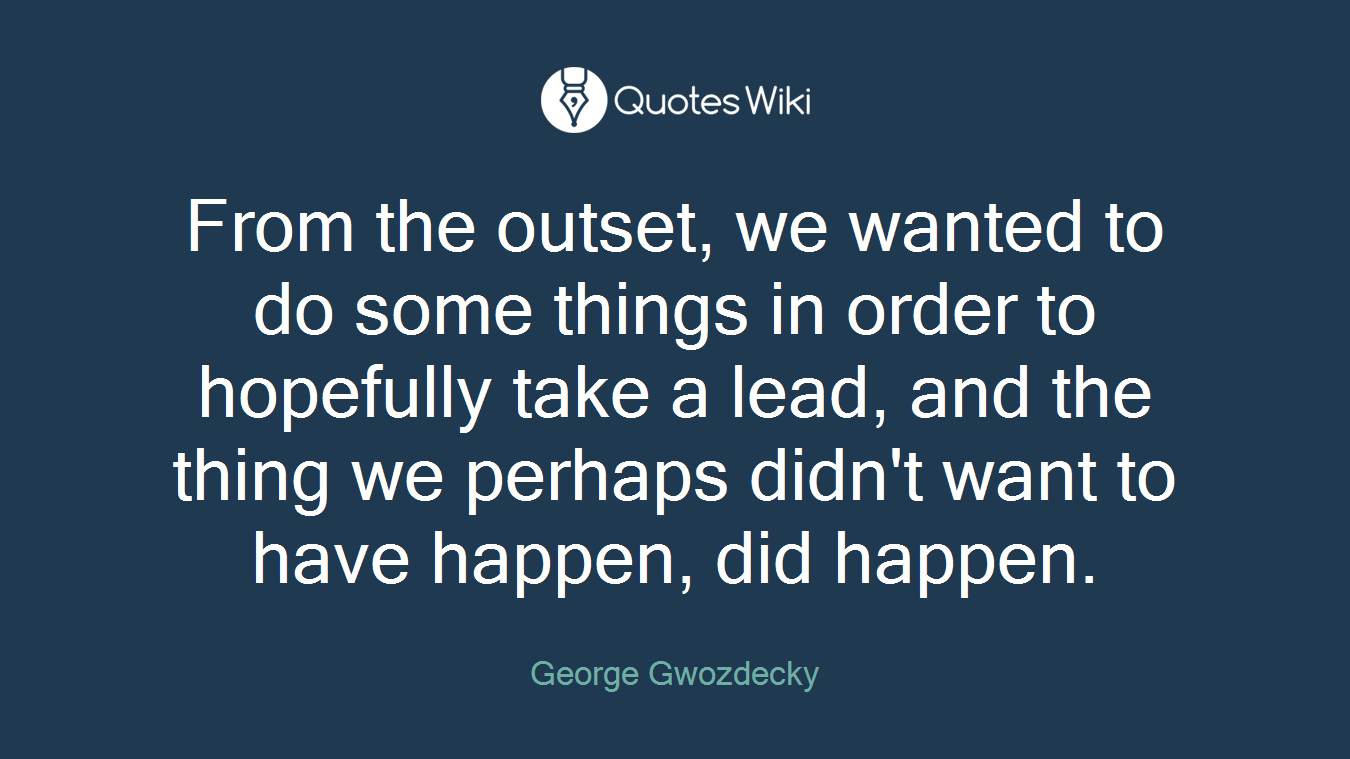 From the outset, we wanted to do some things in order to hopefully take a lead, and the thing we perhaps didn't want to have happen, did happen.