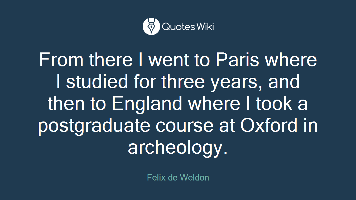 From there I went to Paris where I studied for three years, and then to England where I took a postgraduate course at Oxford in archeology.