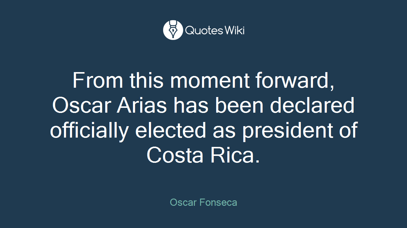 From this moment forward, Oscar Arias has been declared officially elected as president of Costa Rica.