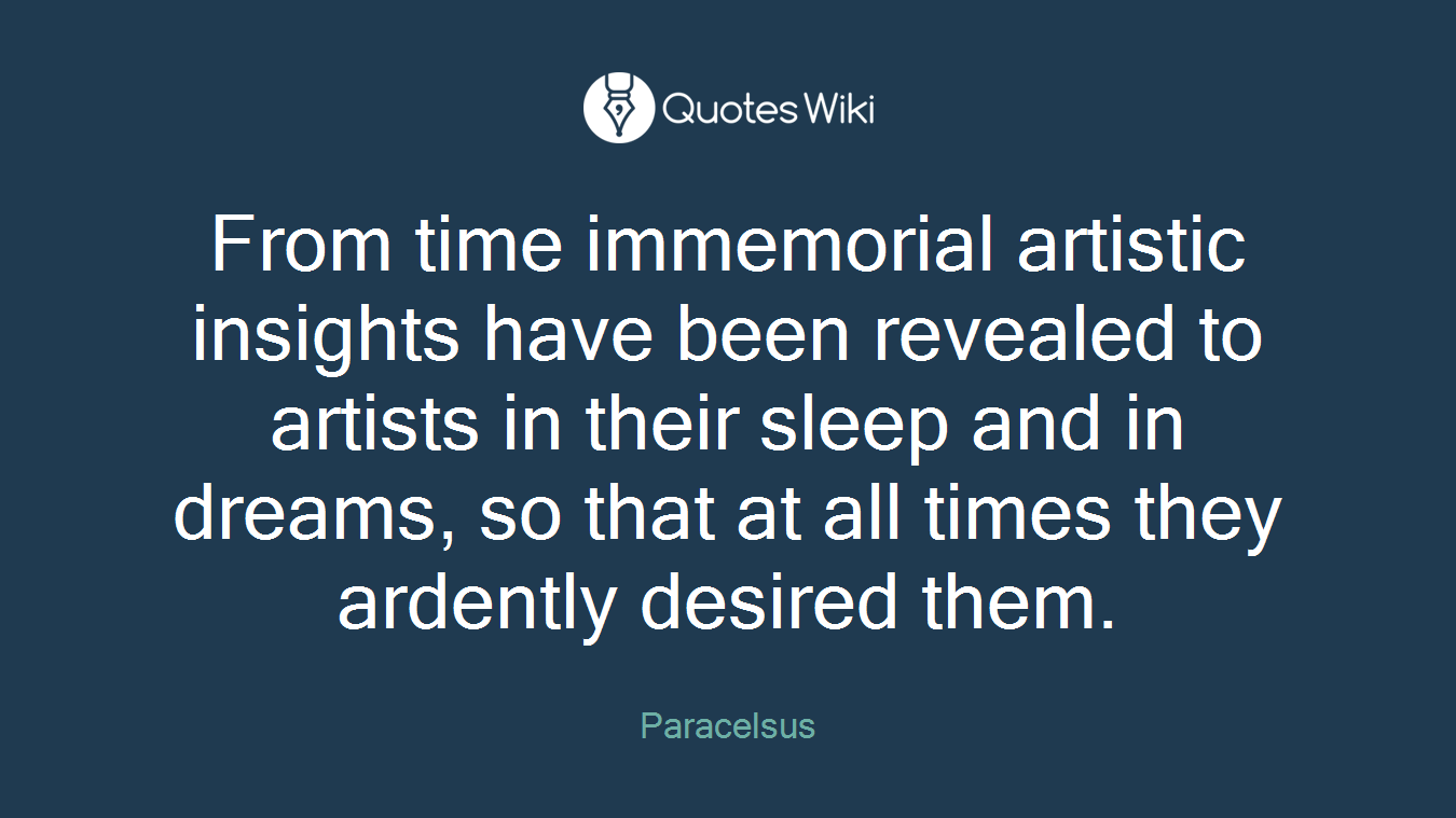 From time immemorial artistic insights have been revealed to artists in their sleep and in dreams, so that at all times they ardently desired them.
