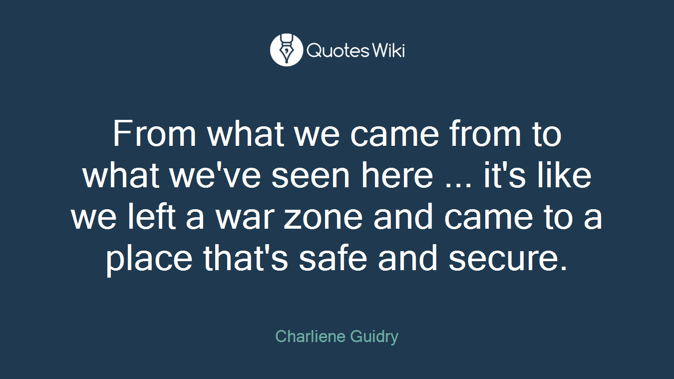 From what we came from to what we've seen here ... it's like we left a war zone and came to a place that's safe and secure.