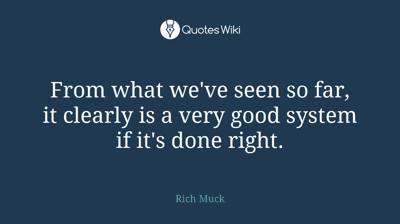 From what we've seen so far, it clearly is a very good system if it's done right.
