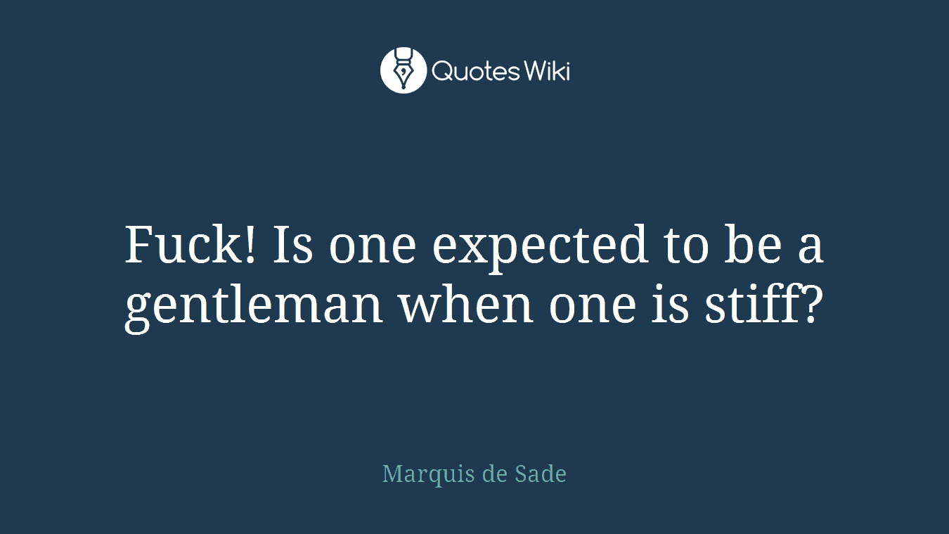 Fuck! Is one expected to be a gentleman when one is stiff?