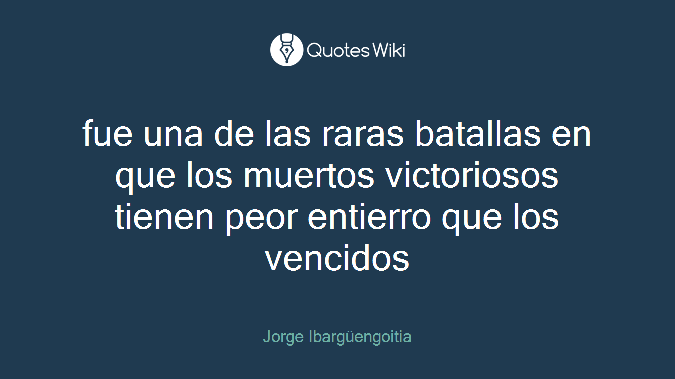 fue una de las raras batallas en que los muertos victoriosos tienen peor entierro que los vencidos