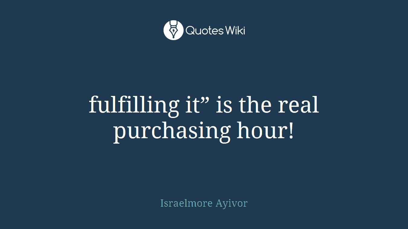 fulfilling it” is the real purchasing hour!