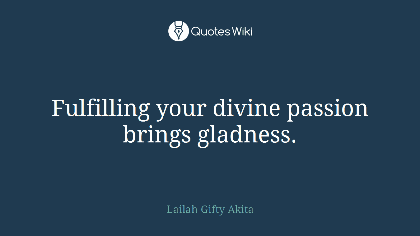 Fulfilling your divine passion brings gladness.