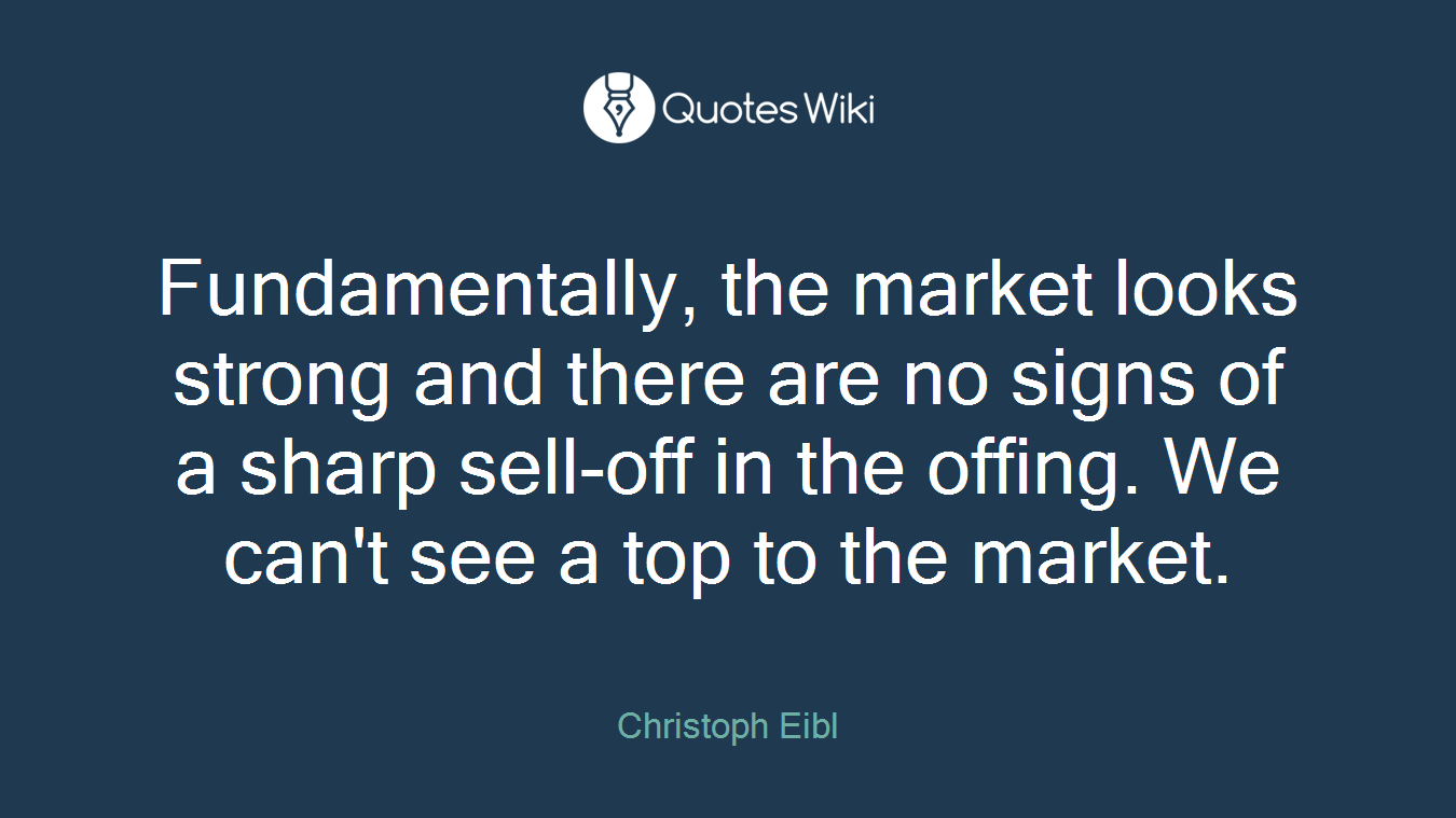 Fundamentally, the market looks strong and there are no signs of a sharp sell-off in the offing. We can't see a top to the market.