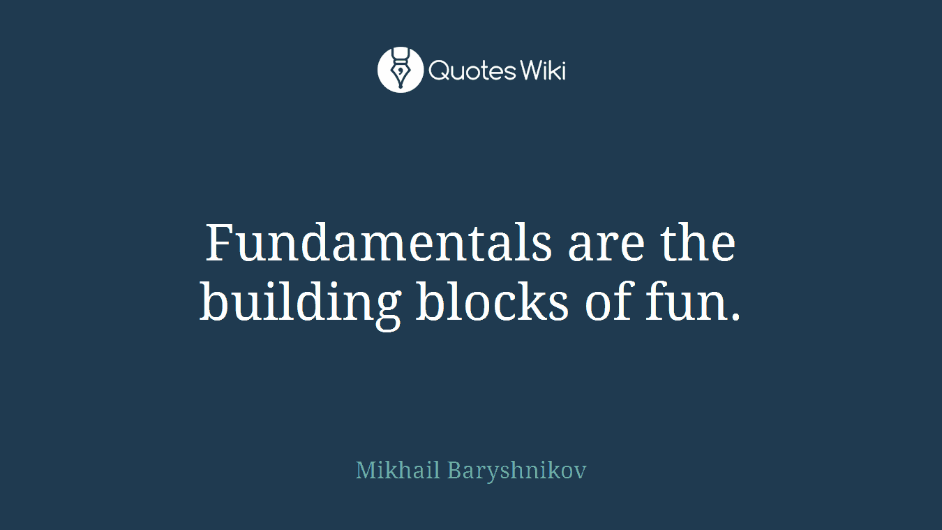 Fundamentals are the building blocks of fun.