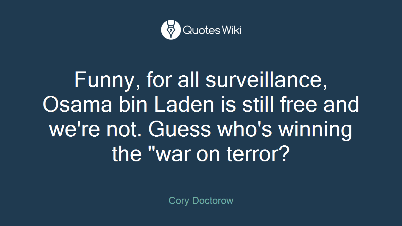 Funny, for all surveillance, Osama bin Laden is still free and we're not. Guess who's winning the "war on terror?