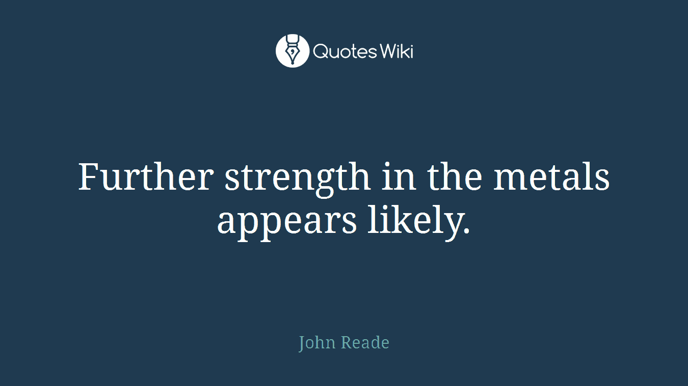 Further strength in the metals appears likely.