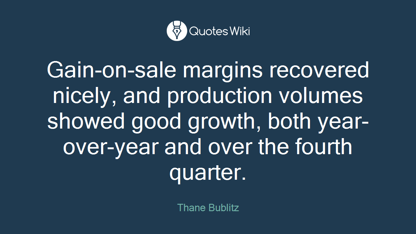Gain-on-sale margins recovered nicely, and production volumes showed good growth, both year-over-year and over the fourth quarter.