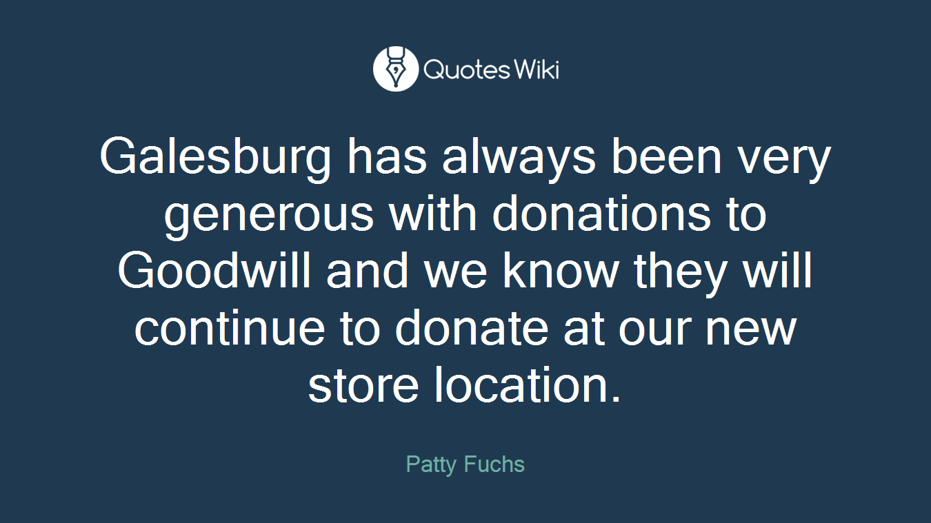 Galesburg has always been very generous with donations to Goodwill and we know they will continue to donate at our new store location.