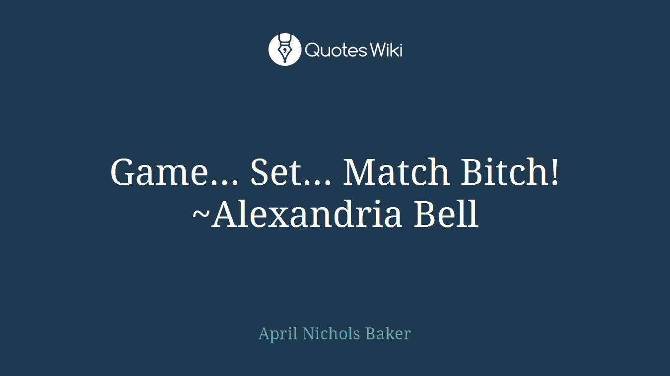 Game... Set... Match Bitch! ~Alexandria Bell