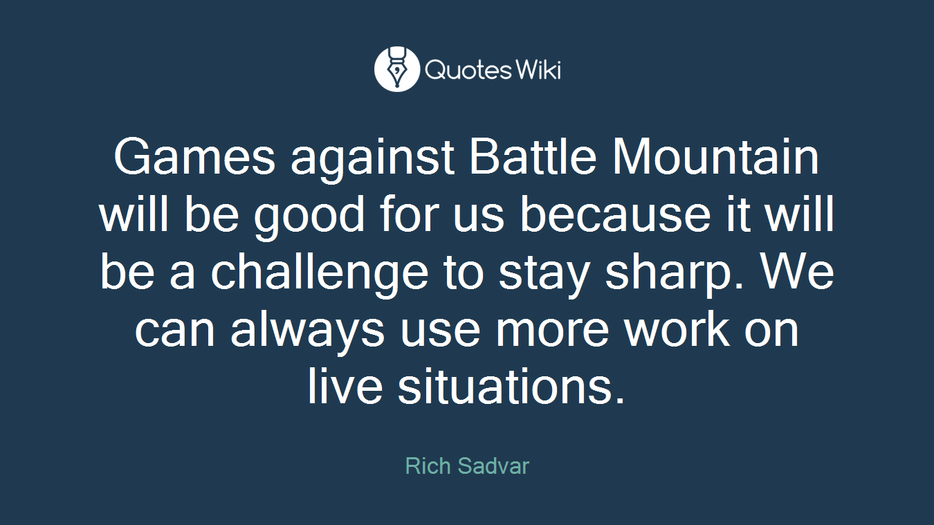 Games against Battle Mountain will be good for us because it will be a challenge to stay sharp. We can always use more work on live situations.
