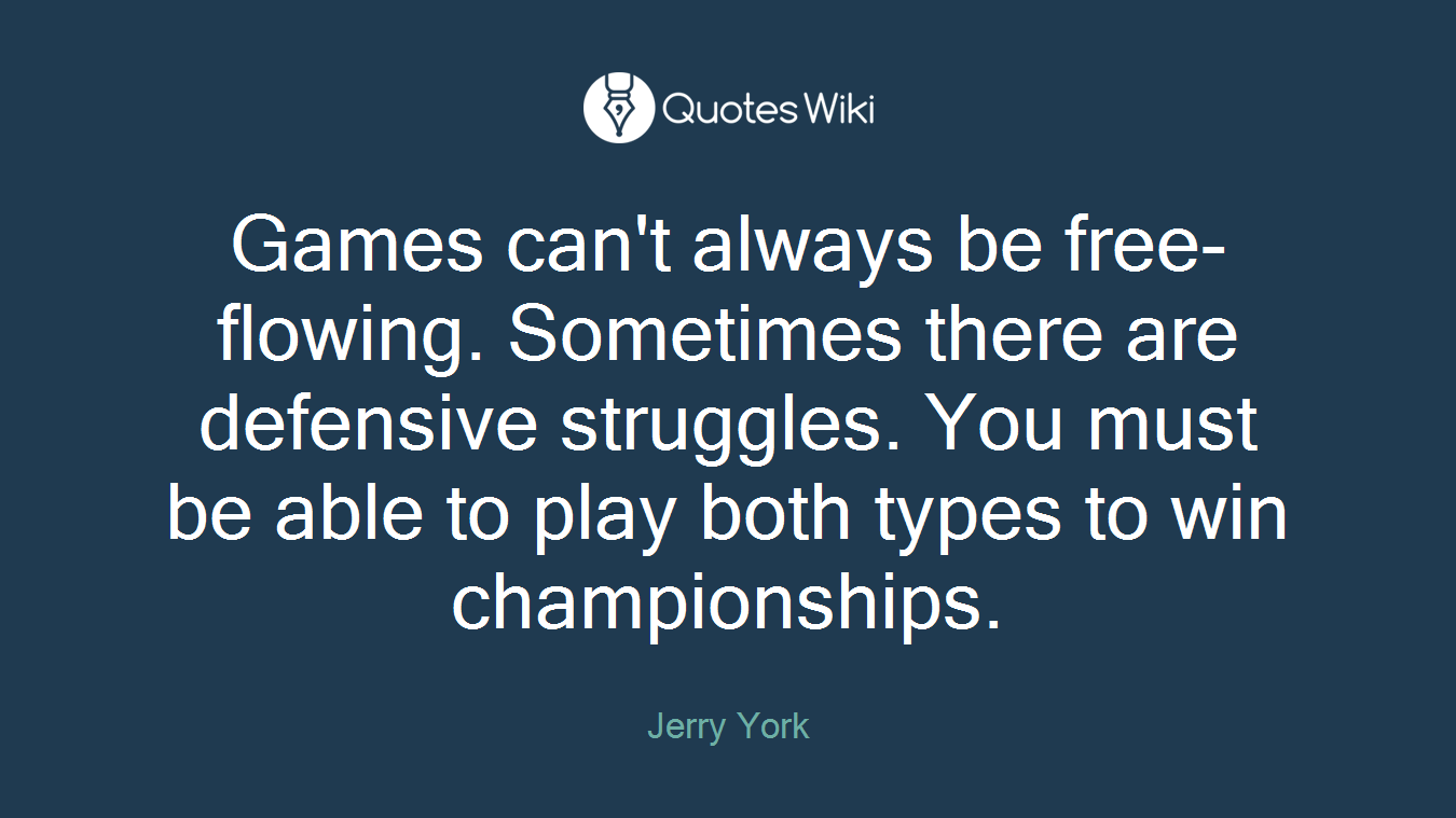 Games can't always be free-flowing. Sometimes there are defensive struggles. You must be able to play both types to win championships.