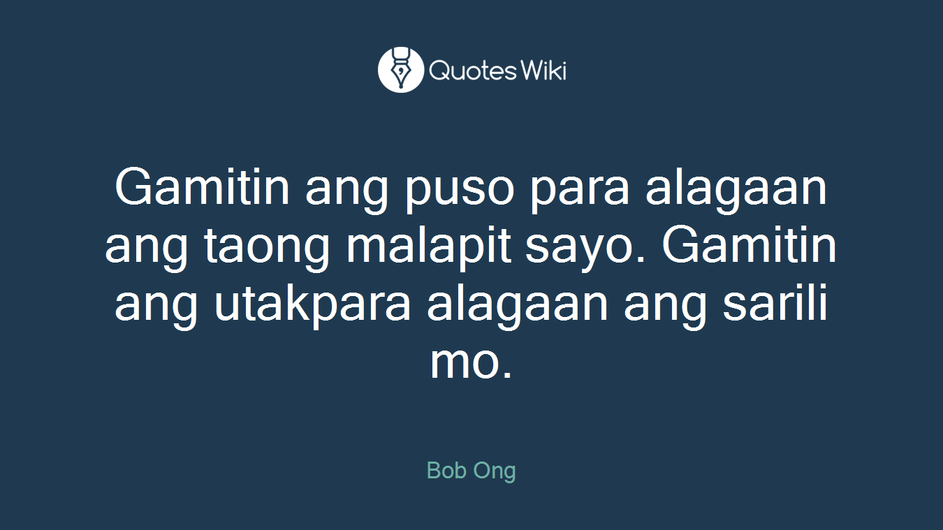Gamitin ang puso para alagaan ang taong malapit sayo. Gamitin ang utakpara alagaan ang sarili mo.