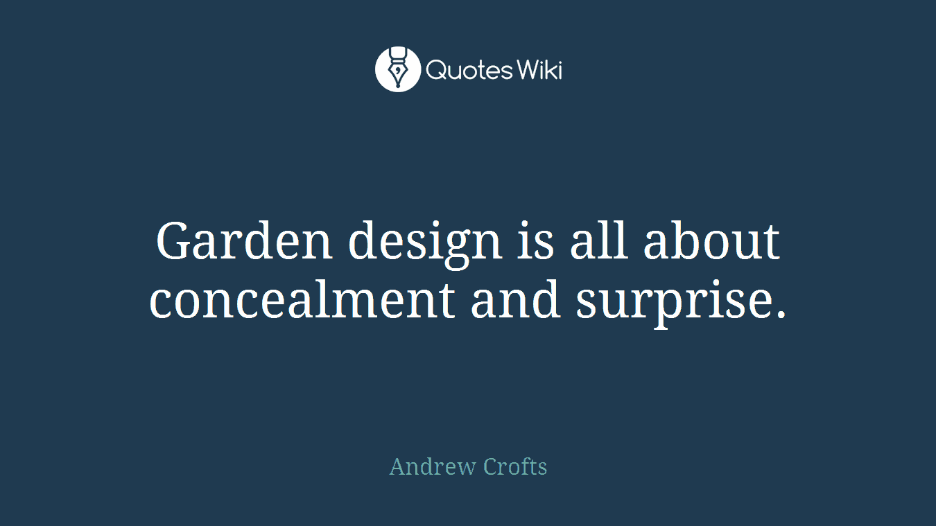 Garden design is all about concealment and surprise.