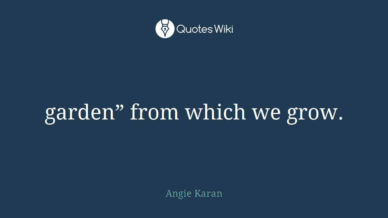 garden” from which we grow.