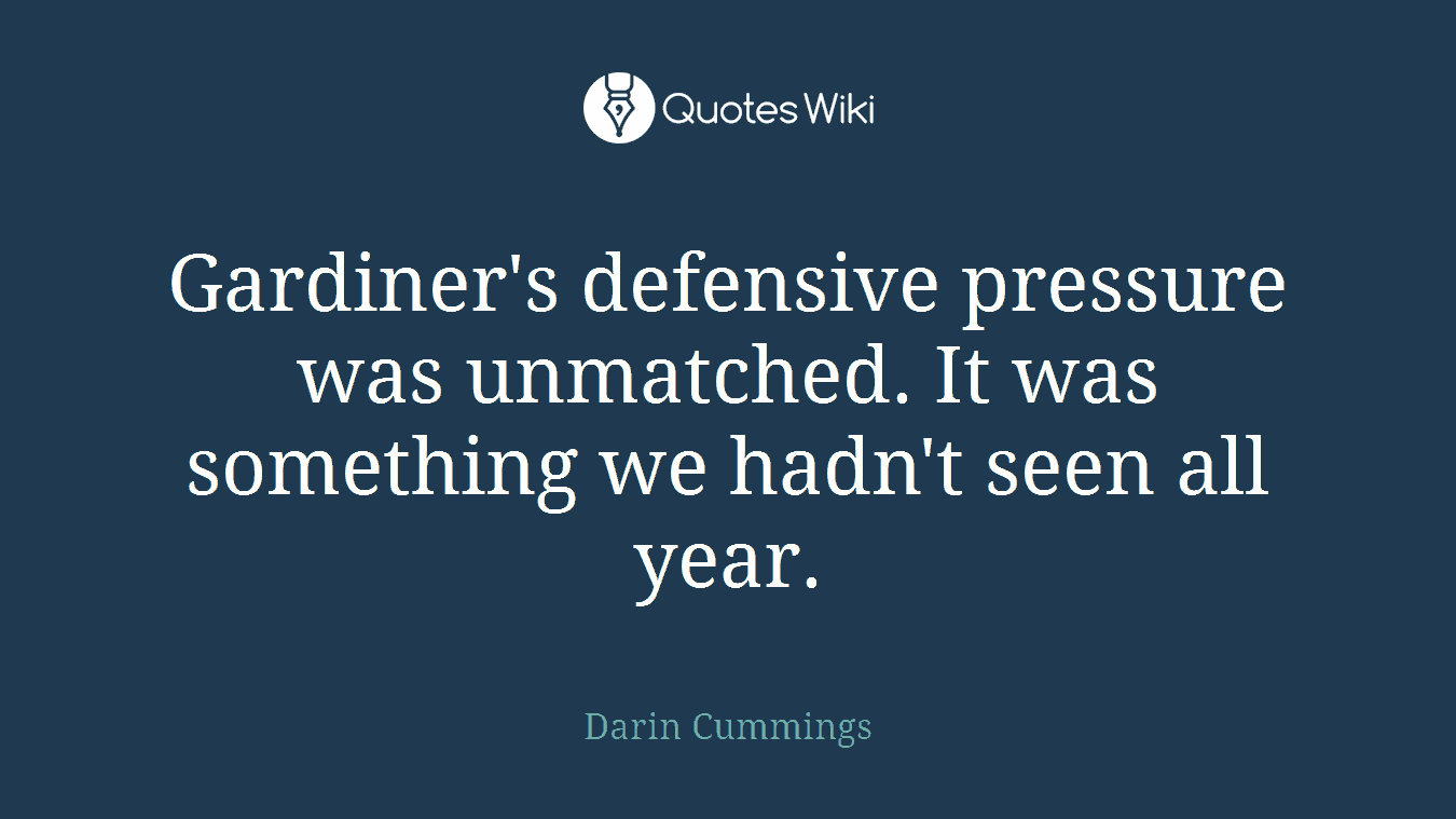 Gardiner's defensive pressure was unmatched. It was something we hadn't seen all year.